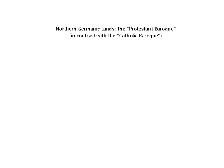 Northern Germanic Lands: The “Protestant Baroque” (in contrast with the “Catholic Baroque”) 