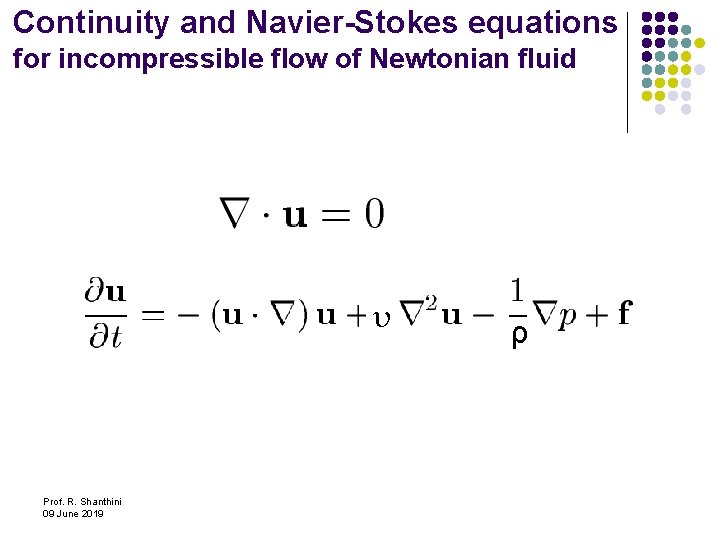 Continuity and Navier-Stokes equations for incompressible flow of Newtonian fluid υ Prof. R. Shanthini