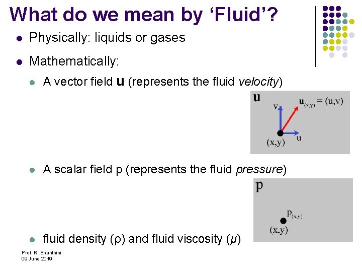 What do we mean by ‘Fluid’? l Physically: liquids or gases l Mathematically: l