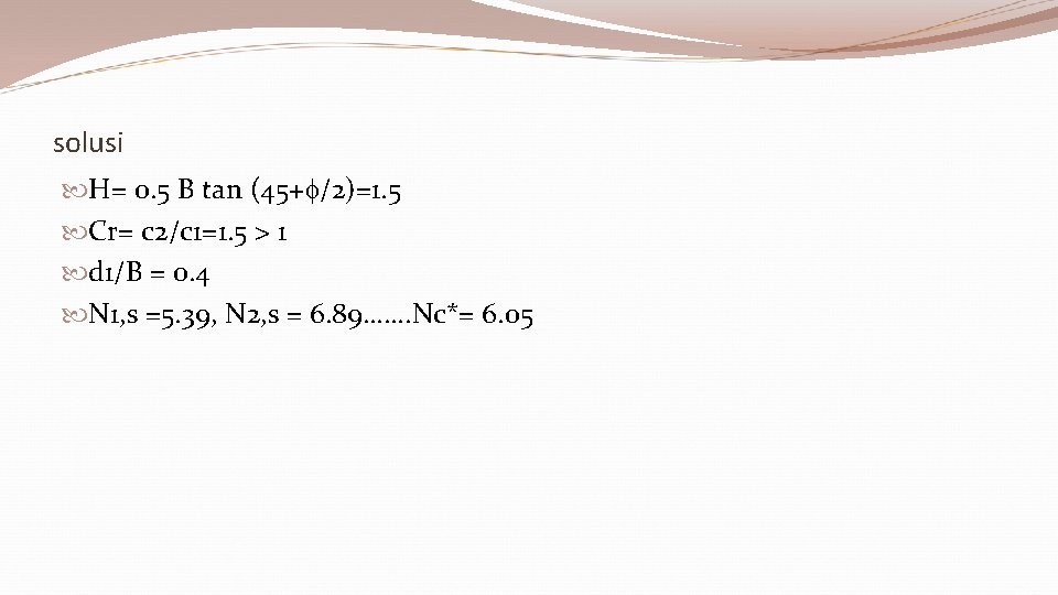 solusi H= 0. 5 B tan (45+ /2)=1. 5 Cr= c 2/c 1=1. 5