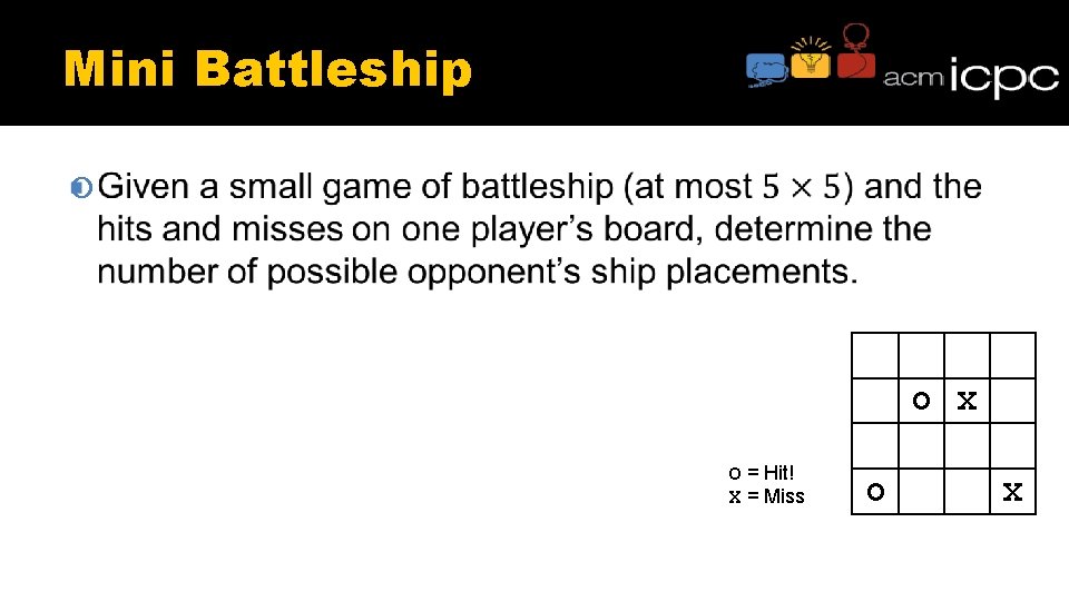 Mini Battleship O X O = Hit! X = Miss O X Mini Battleship O X O = Hit! X = Miss O X