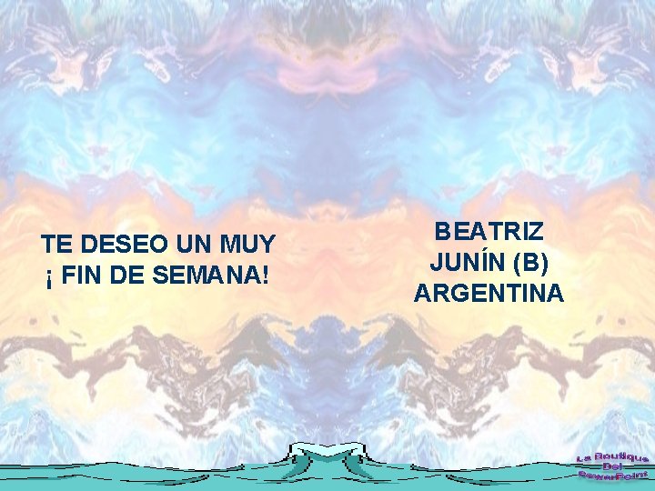 TE DESEO UN MUY ¡ FIN DE SEMANA! BEATRIZ JUNÍN (B) ARGENTINA 