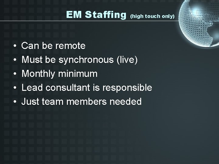 EM Staffing • • • (high touch only) Can be remote Must be synchronous