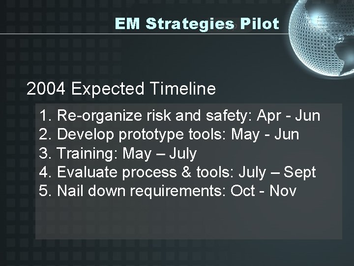 Stop Pilot EM Strategies 2004 Expected Timeline 1. Re-organize risk and safety: Apr -