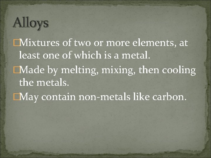 Alloys �Mixtures of two or more elements, at least one of which is a