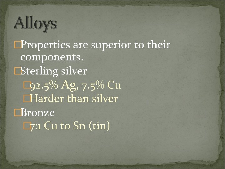 Alloys �Properties are superior to their components. �Sterling silver � 92. 5% Ag, 7.