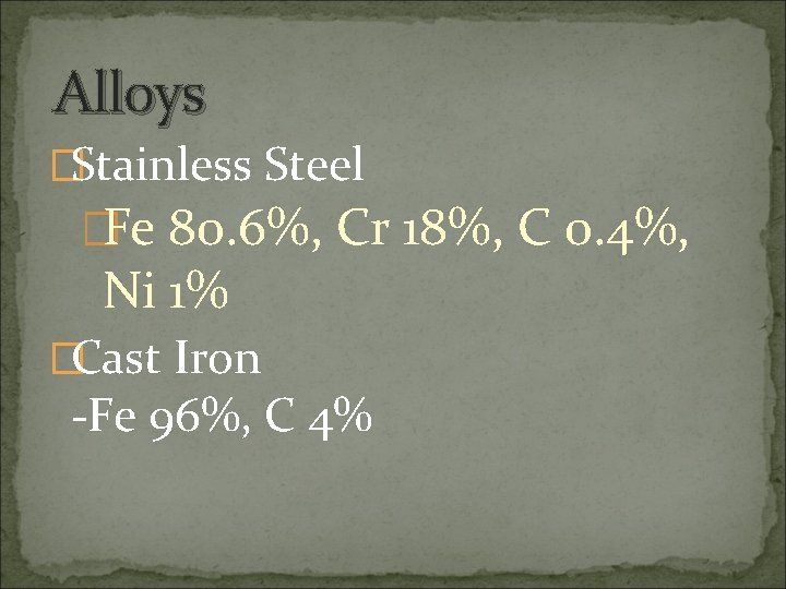 Alloys �Stainless Steel �Fe 80. 6%, Cr 18%, C 0. 4%, Ni 1% �Cast