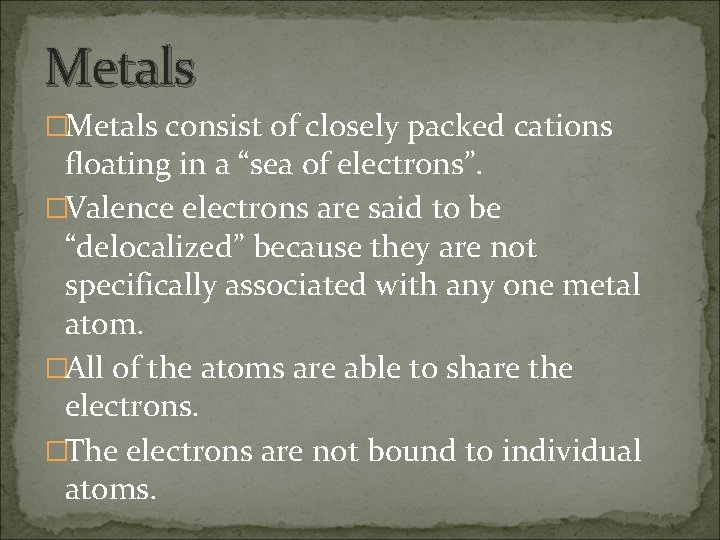 Metals �Metals consist of closely packed cations floating in a “sea of electrons”. �Valence