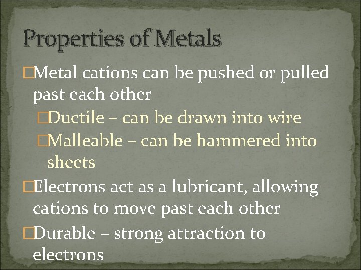 Properties of Metals �Metal cations can be pushed or pulled past each other �Ductile