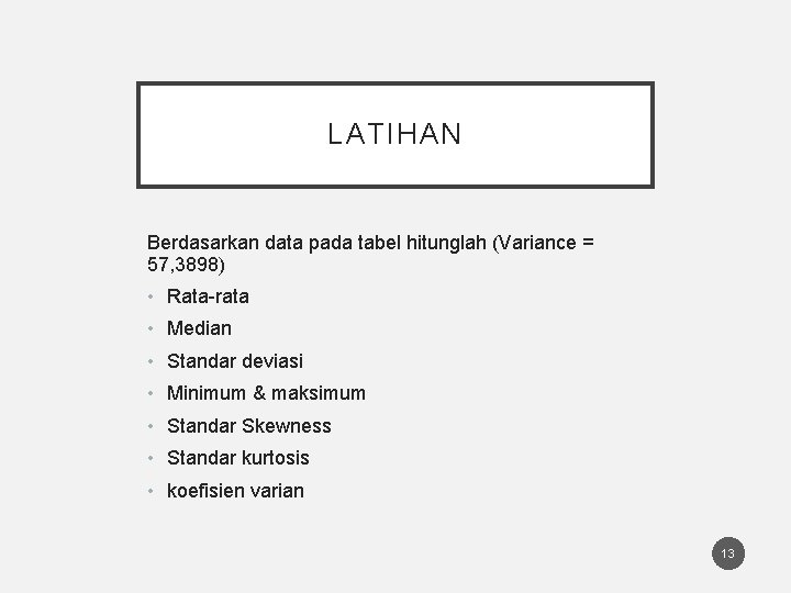 LATIHAN Berdasarkan data pada tabel hitunglah (Variance = 57, 3898) • Rata-rata • Median