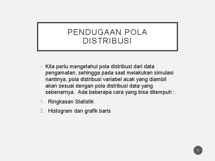 PENDUGAAN POLA DISTRIBUSI • Kita perlu mengetahui pola distribusi dari data pengamatan, sehingga pada