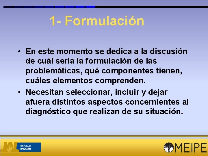 1 - Formulación • En este momento se dedica a la discusión de cuál