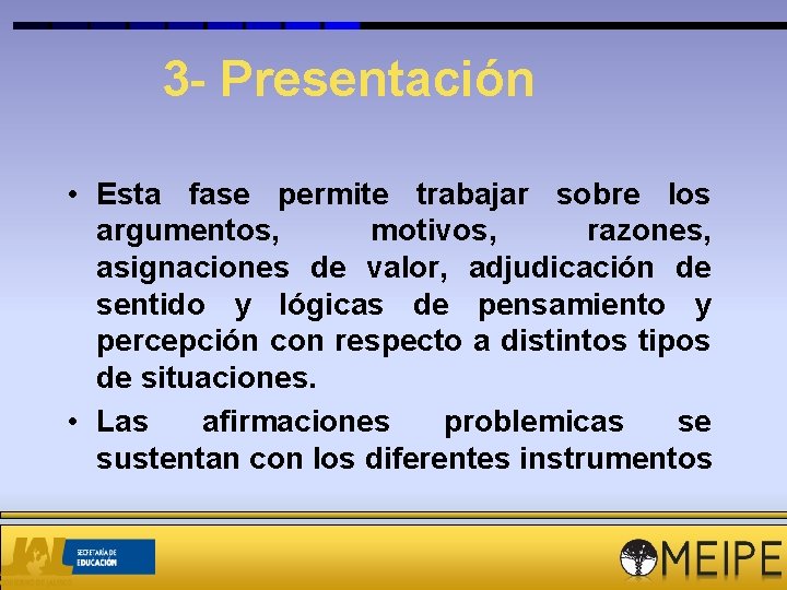 3 - Presentación • Esta fase permite trabajar sobre los argumentos, motivos, razones, asignaciones