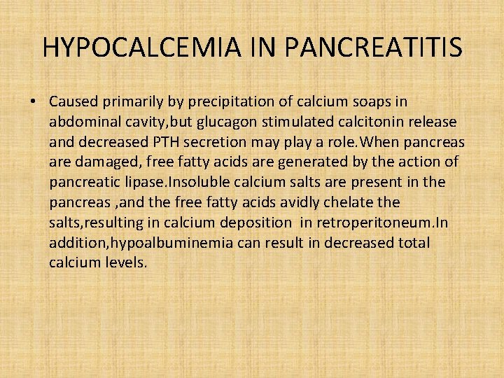 HYPOCALCEMIA IN PANCREATITIS • Caused primarily by precipitation of calcium soaps in abdominal cavity,