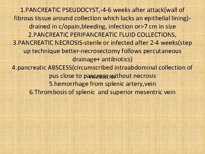 1. PANCREATIC PSEUDOCYST, -4 -6 weeks after attack(wall of fibrous tissue around collection which