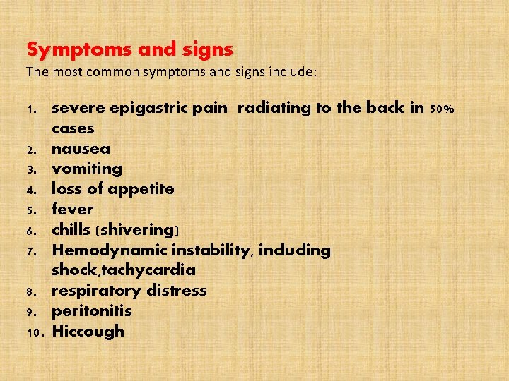 Symptoms and signs The most common symptoms and signs include: 1. severe epigastric pain