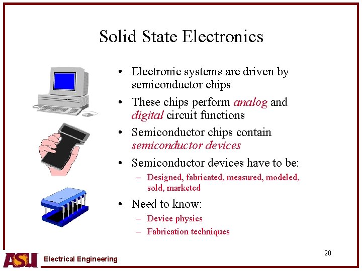 Solid State Electronics • Electronic systems are driven by semiconductor chips • These chips