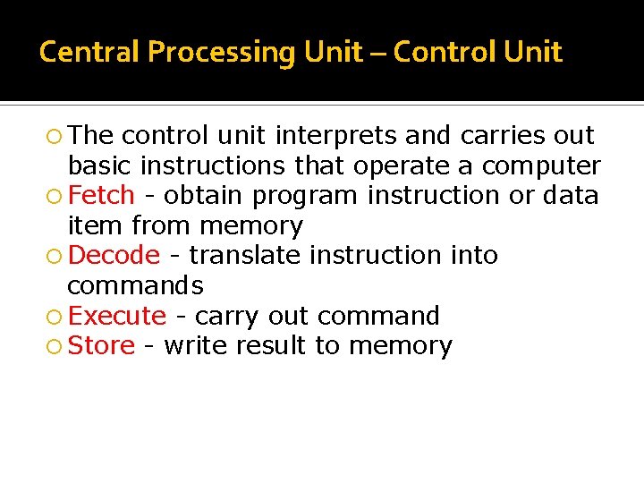 Central Processing Unit – Control Unit The control unit interprets and carries out basic