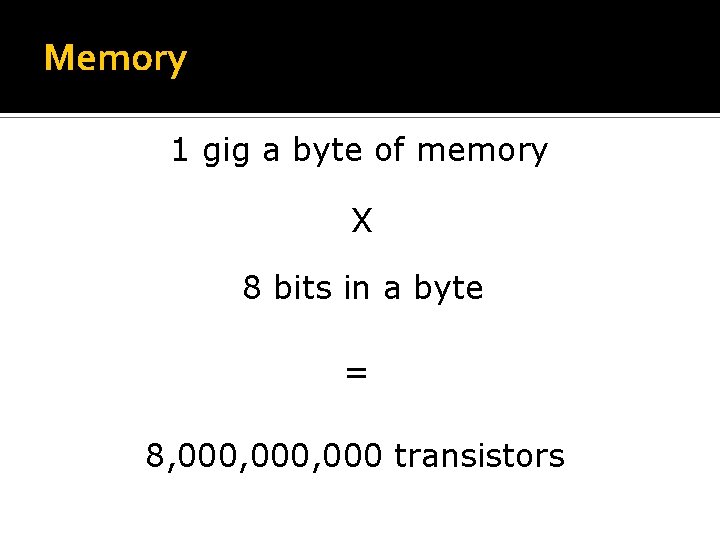 Memory 1 gig a byte of memory X 8 bits in a byte =