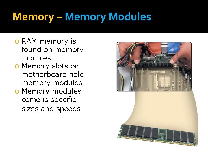 Memory – Memory Modules RAM memory is found on memory modules. Memory slots on