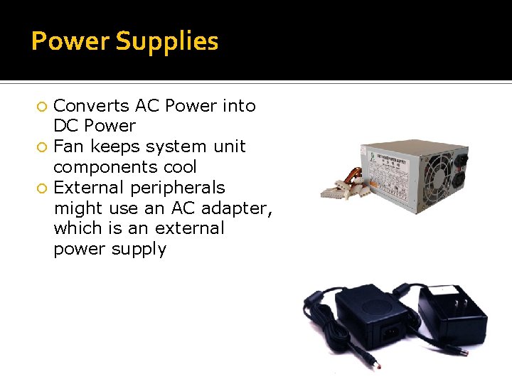 Power Supplies Converts AC Power into DC Power Fan keeps system unit components cool