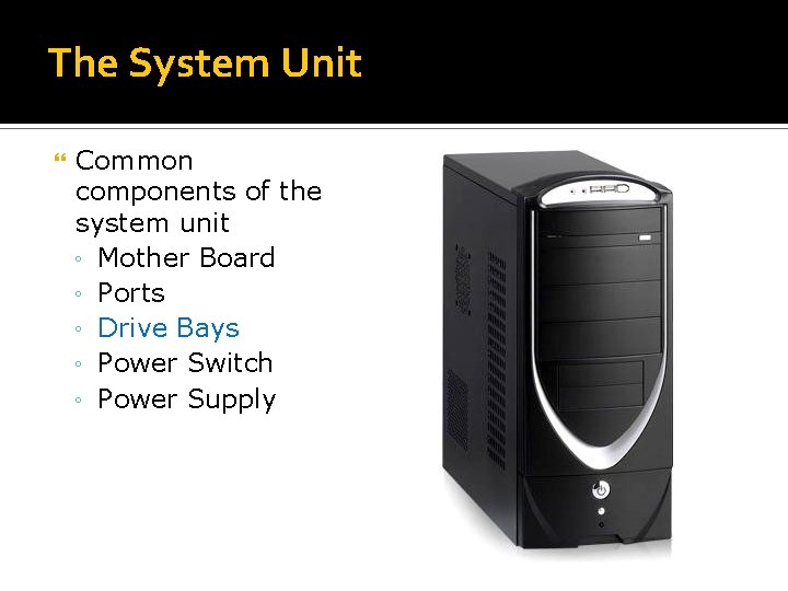 The System Unit Common components of the system unit ◦ Mother Board ◦ Ports