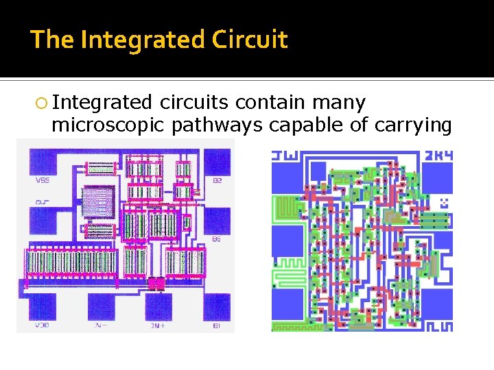 The Integrated Circuit Integrated circuits contain many microscopic pathways capable of carrying electrical current