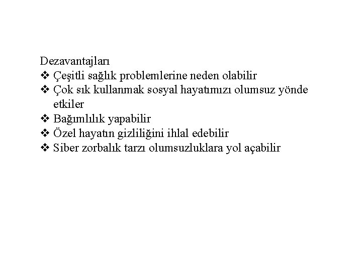 Dezavantajları v Çeşitli sağlık problemlerine neden olabilir v Çok sık kullanmak sosyal hayatımızı olumsuz