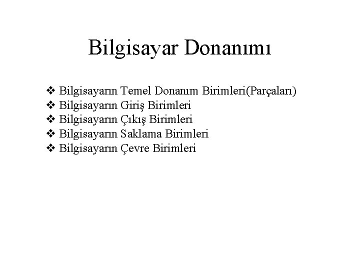 Bilgisayar Donanımı v Bilgisayarın Temel Donanım Birimleri(Parçaları) v Bilgisayarın Giriş Birimleri v Bilgisayarın Çıkış