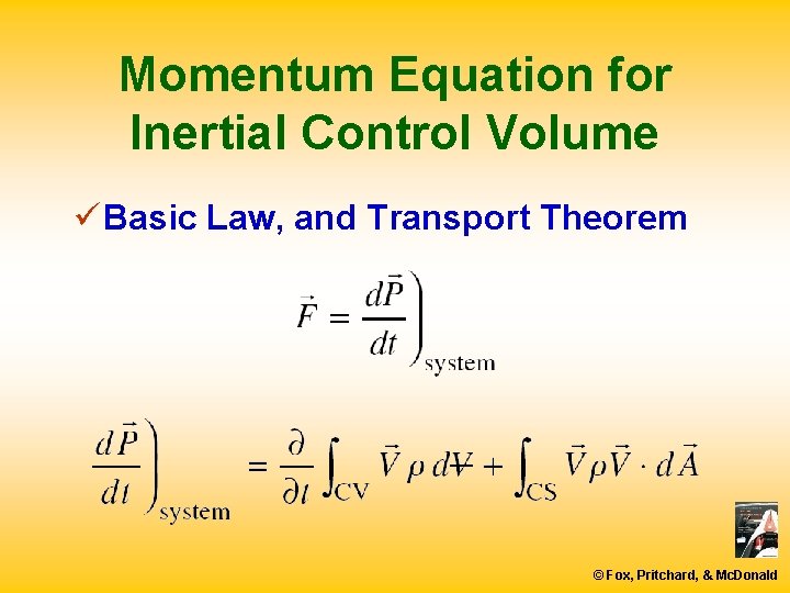 Momentum Equation for Inertial Control Volume ü Basic Law, and Transport Theorem © Fox,