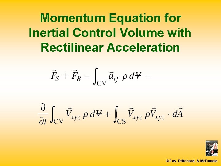 Momentum Equation for Inertial Control Volume with Rectilinear Acceleration © Fox, Pritchard, & Mc.