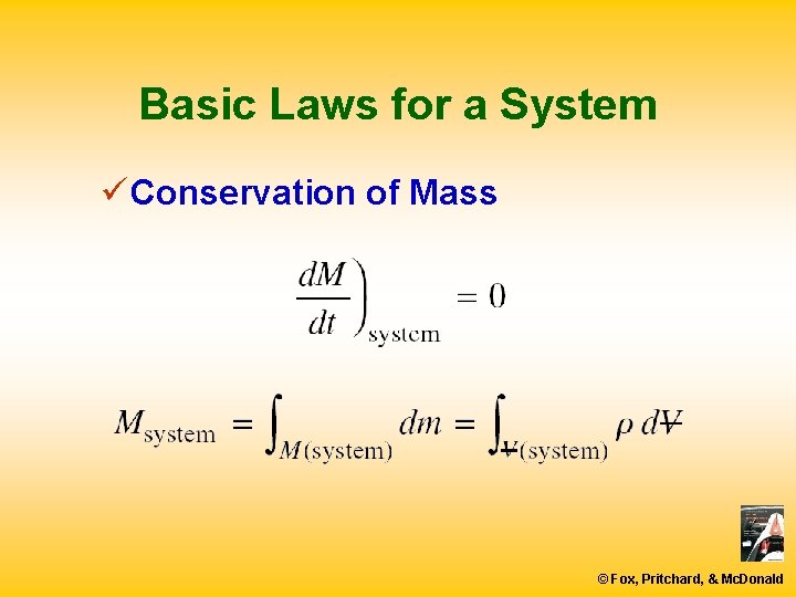 Basic Laws for a System ü Conservation of Mass © Fox, Pritchard, & Mc.