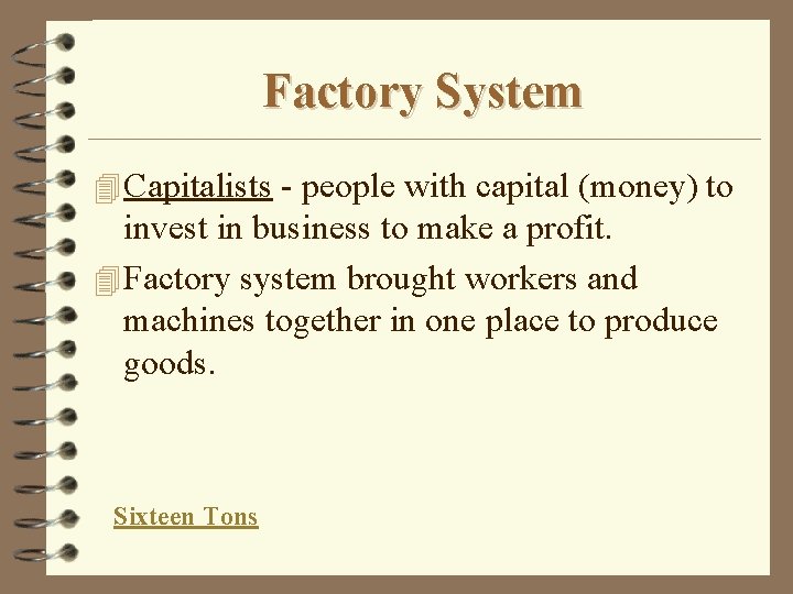 Factory System 4 Capitalists - people with capital (money) to invest in business to