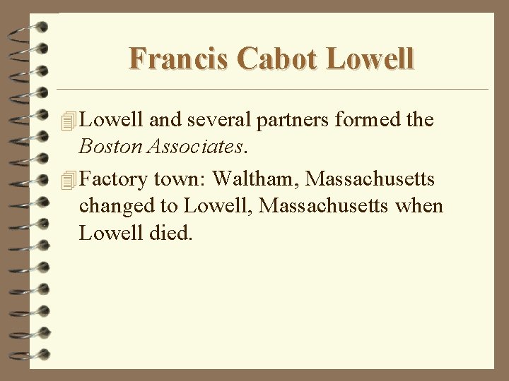 Francis Cabot Lowell 4 Lowell and several partners formed the Boston Associates. 4 Factory