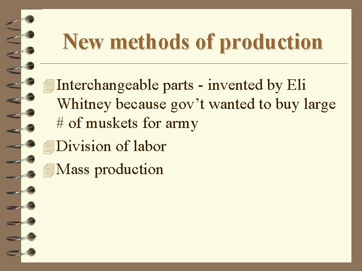 New methods of production 4 Interchangeable parts - invented by Eli Whitney because gov’t