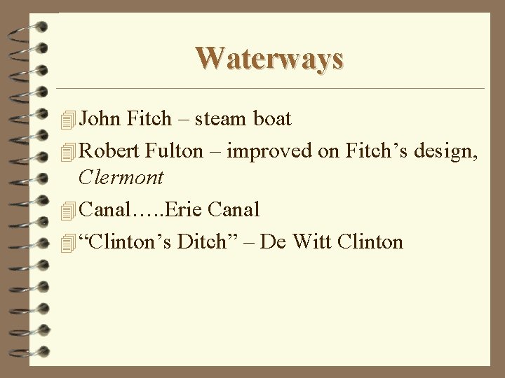 Waterways 4 John Fitch – steam boat 4 Robert Fulton – improved on Fitch’s