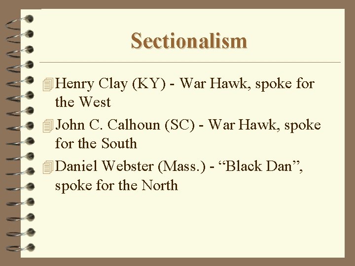 Sectionalism 4 Henry Clay (KY) - War Hawk, spoke for the West 4 John