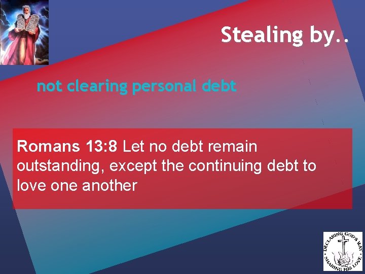 Stealing by. . not clearing personal debt Romans 13: 8 Let no debt remain