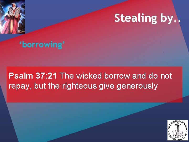Stealing by. . ‘borrowing’ Psalm 37: 21 The wicked borrow and do not repay,