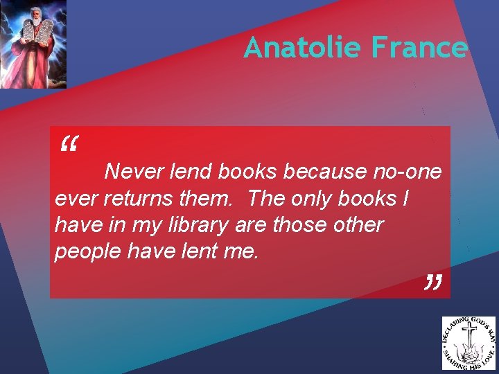 Anatolie France “ Never lend books because no-one ever returns them. The only books