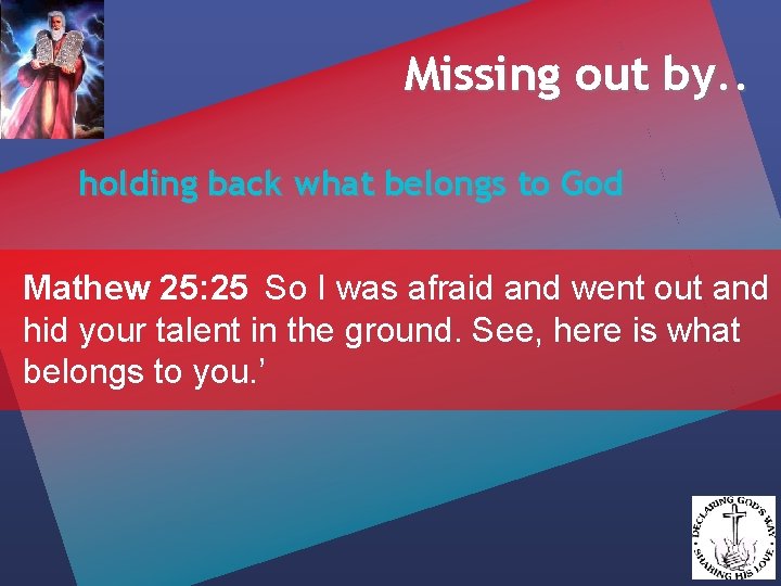 Missing out by. . holding back what belongs to God Mathew 25: 25 So