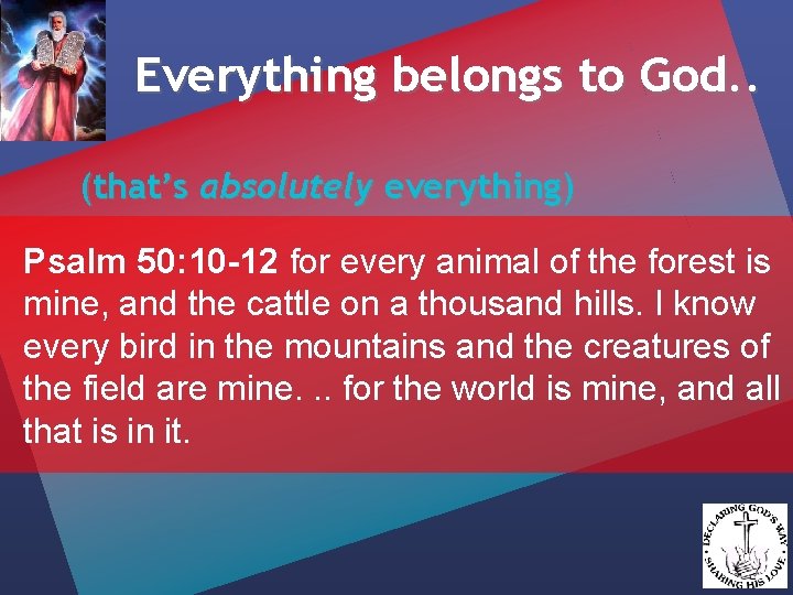 Everything belongs to God. . (that’s absolutely everything) Psalm 50: 10 -12 for every