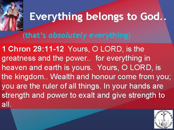 Everything belongs to God. . (that’s absolutely everything) 1 Chron 29: 11 -12 Yours,