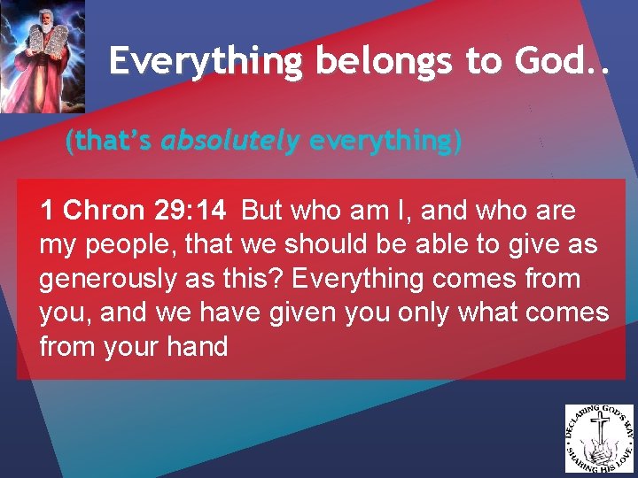 Everything belongs to God. . (that’s absolutely everything) 1 Chron 29: 14 But who