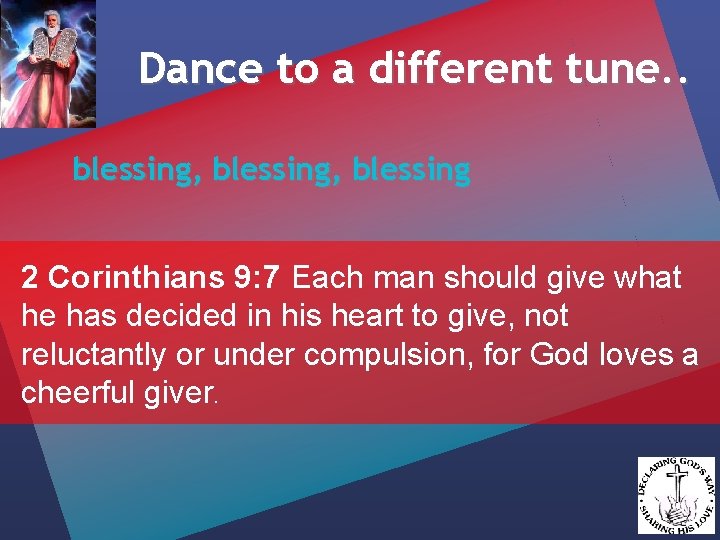 Dance to a different tune. . blessing, blessing 2 Corinthians 9: 7 Each man