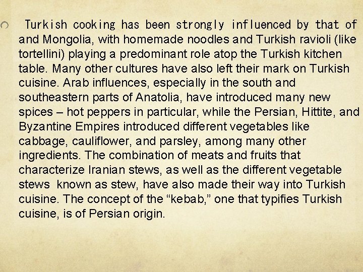 Turkish cooking has been strongly influenced by that of and Mongolia, with homemade noodles