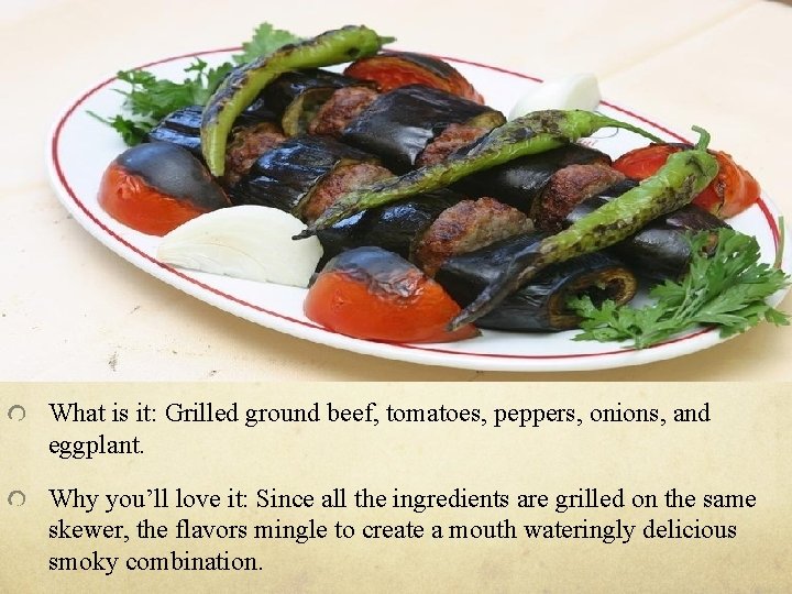What is it: Grilled ground beef, tomatoes, peppers, onions, and eggplant. Why you’ll love