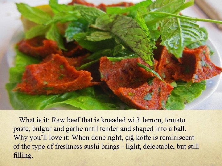 What is it: Raw beef that is kneaded with lemon, tomato paste, bulgur and