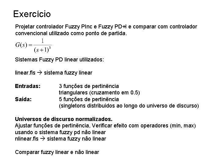 Exercício Projetar controlador Fuzzy PInc e Fuzzy PD+I e comparar com controlador convencional utilizado