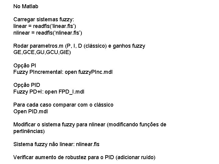 No Matlab Carregar sistemas fuzzy: linear = readfis(‘linear. fis’) nlinear = readfis(‘nlinear. fis’) Rodar